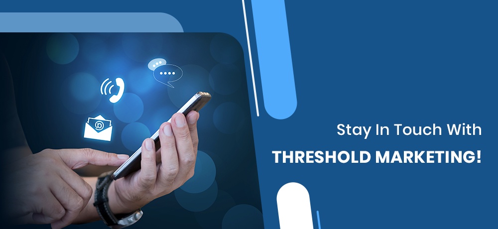 Stay In Touch With Threshold Marketing!
