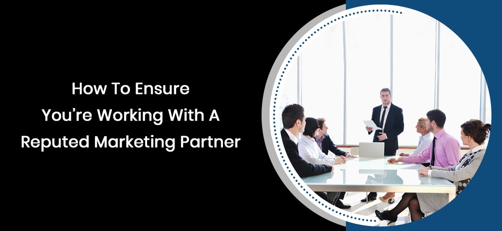 How To Ensure You’re Working With A Reputed Marketing Partner